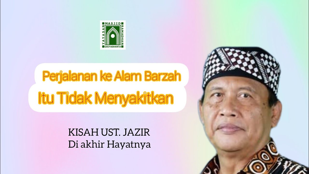 Perjalanan ke Alam Barzah itu Tdk Sakit, Justru Ni'mat & Bahagia I Nasehat Terakhir Ust. Jazir, ASP.