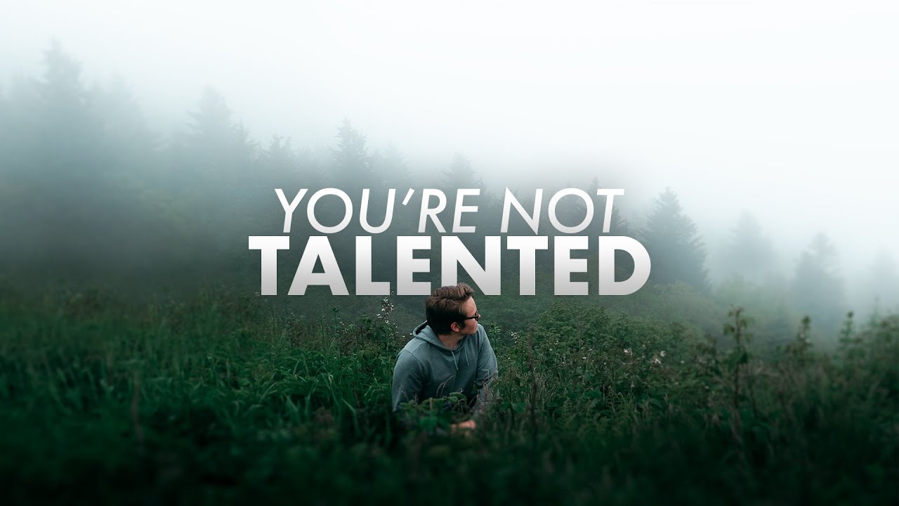 You're Not Talented - And That's A Good Thing