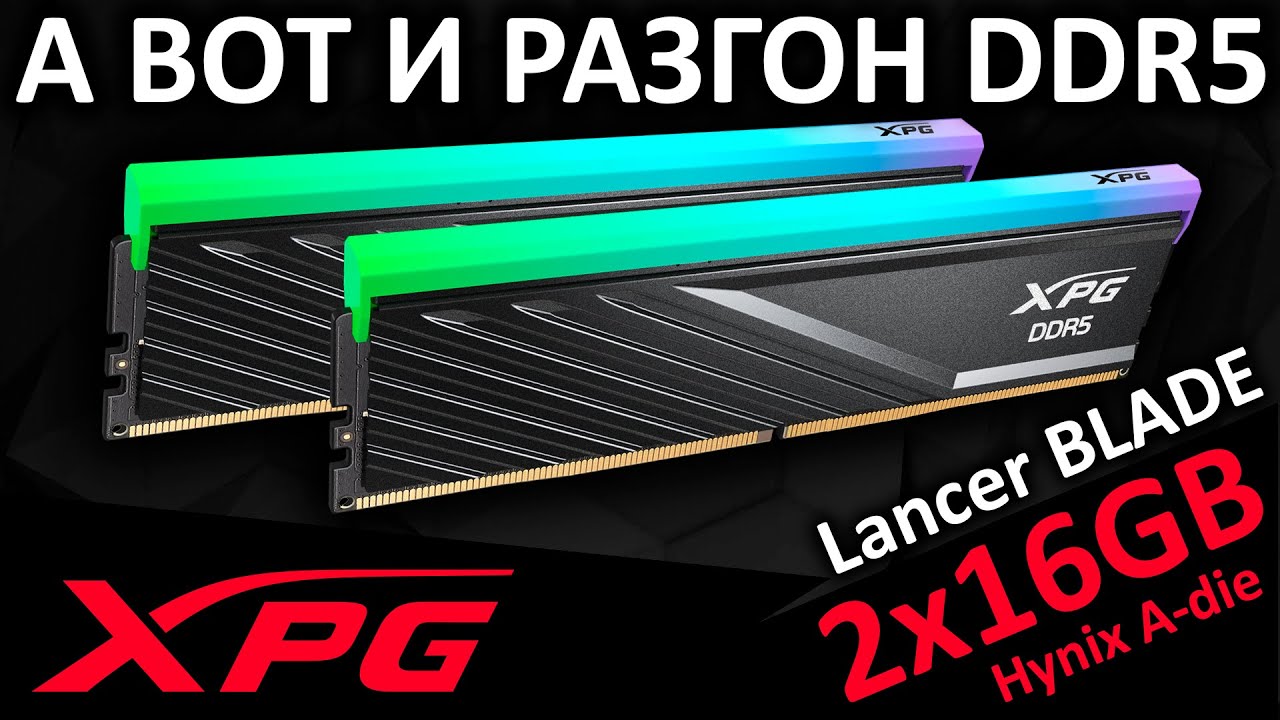 А вот и разгон - обзор DDR5 XPG Lancer BLADE RGB 2x16GB 6000 CL30 (AX5U6000C3016G-DTLABRBK)