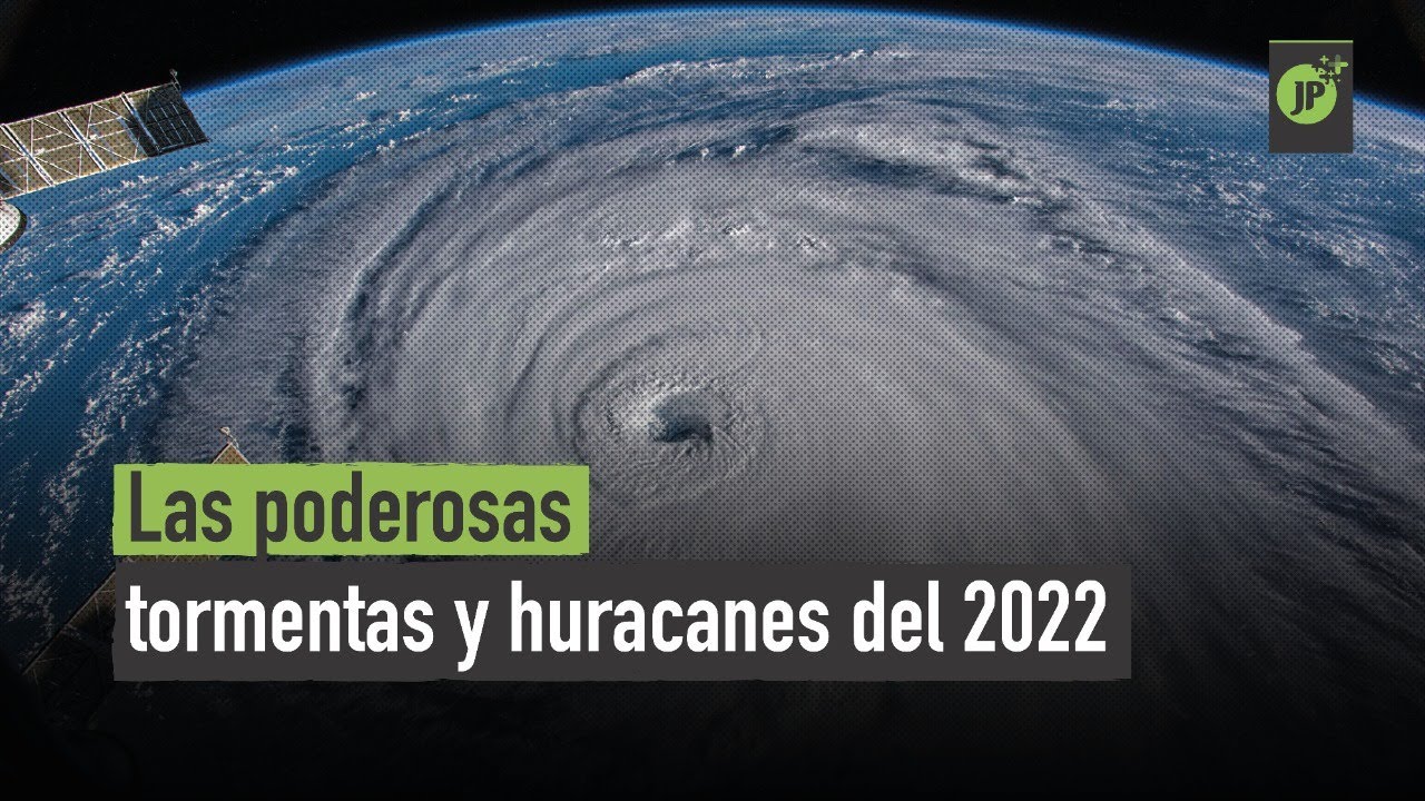 Las poderosas tormentas y huracanes del 2022