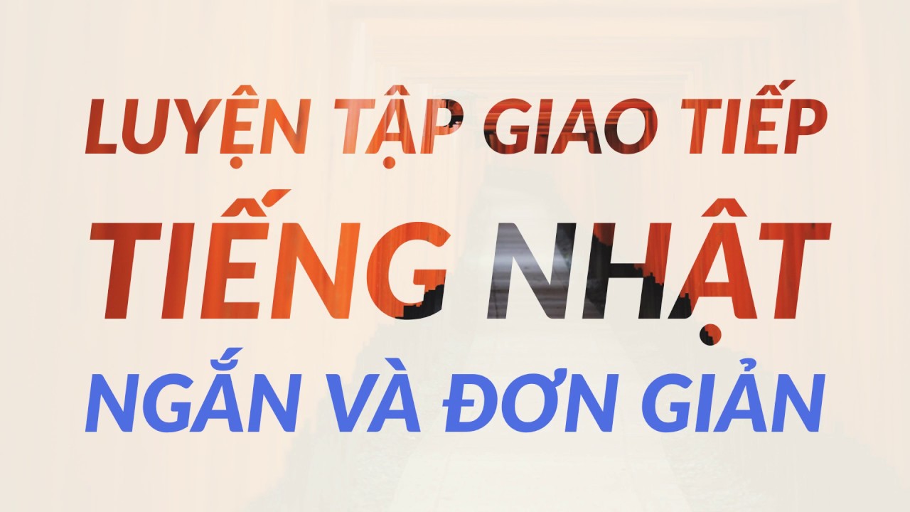 Luyện tập Giao tiếp Tiếng Nhật Ngắn và Đơn giản
