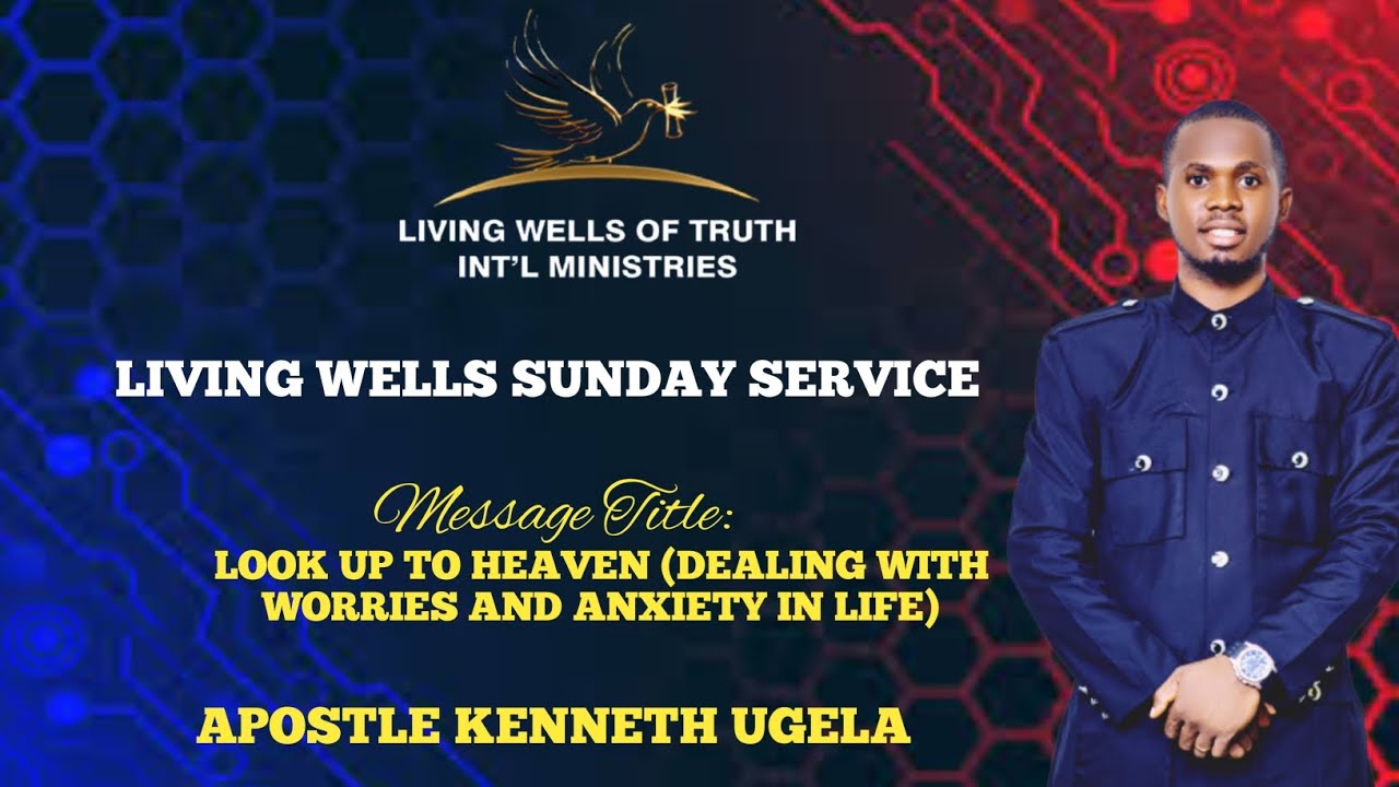 LOOK UP TO HEAVEN (DEALING WITH WORRIES AND ANXIETIES) || APOSTLE KENNETH UGELA || @ LIVING WELLS