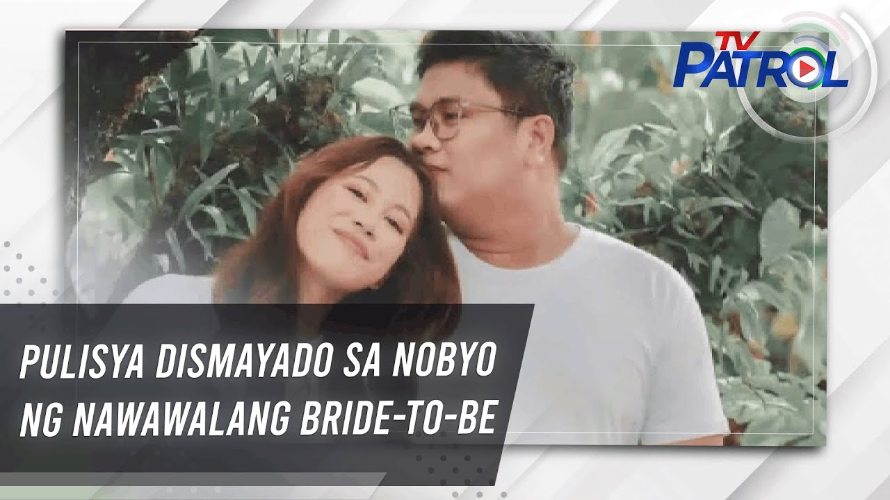 Pulisya dismayado sa nobyo ng nawawalang bride-to-be | TV Patrol