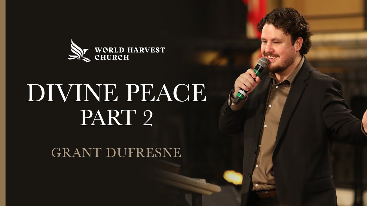 Divine Peace, Part 2 | Grant Dufresne | World Harvest Church | Murrieta, CA