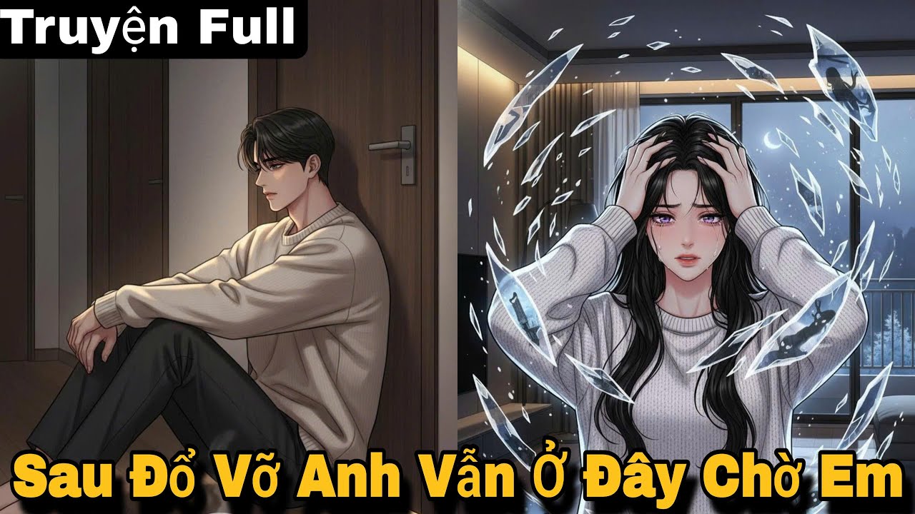 [ Truyện Full ] Sau Đổ Vỡ Anh Vẫn Ở Đây Chờ Em | Review Truyện