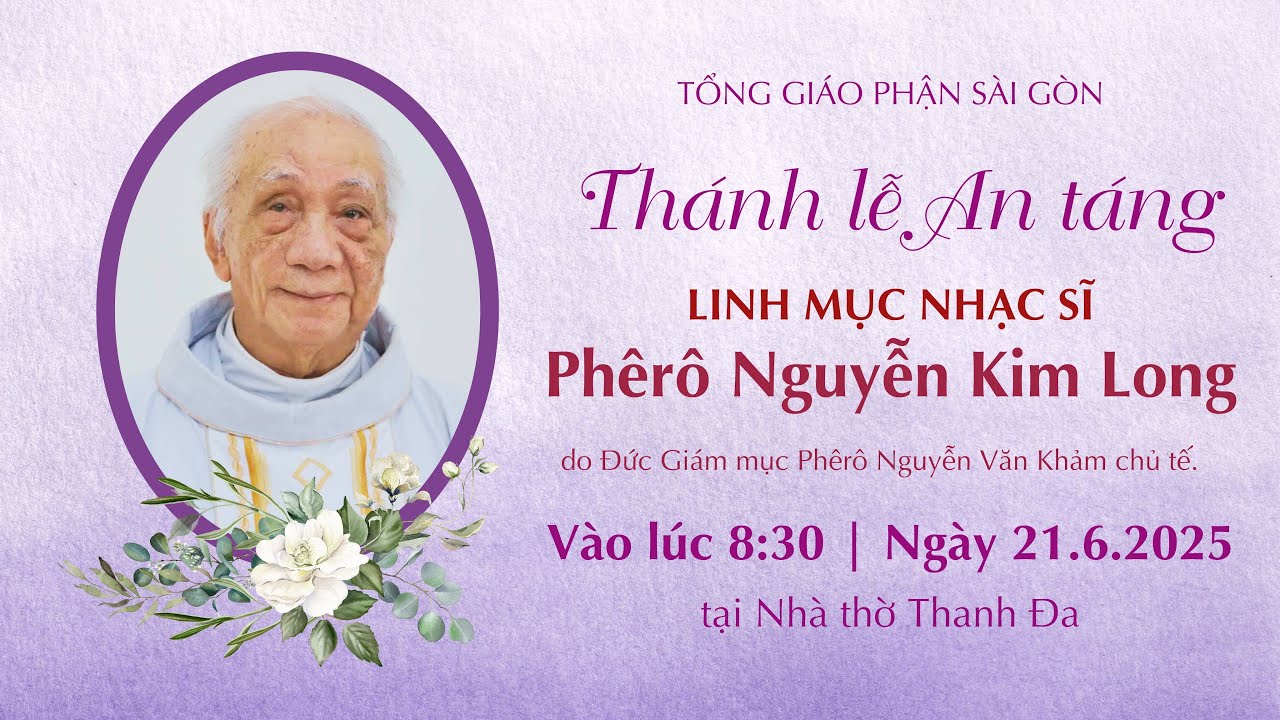 Th&aacute;nh lễ An t&aacute;ng cố linh mục Nhạc sĩ Ph&ecirc;r&ocirc; Kim Long | 8:30 ng&agrave;y 21-6-2025 | Nh&agrave; thờ Thanh Đa