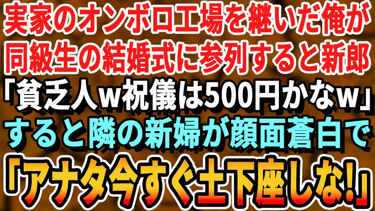 【感動する話】実家のボロ工場を継いだ俺が同級生の結婚式に参列すると同級生の新郎「貧乏企業の坊ちゃんw祝儀は500円かなw」すると隣の新婦が「あなた！今すぐ土下座しな！」「え？」