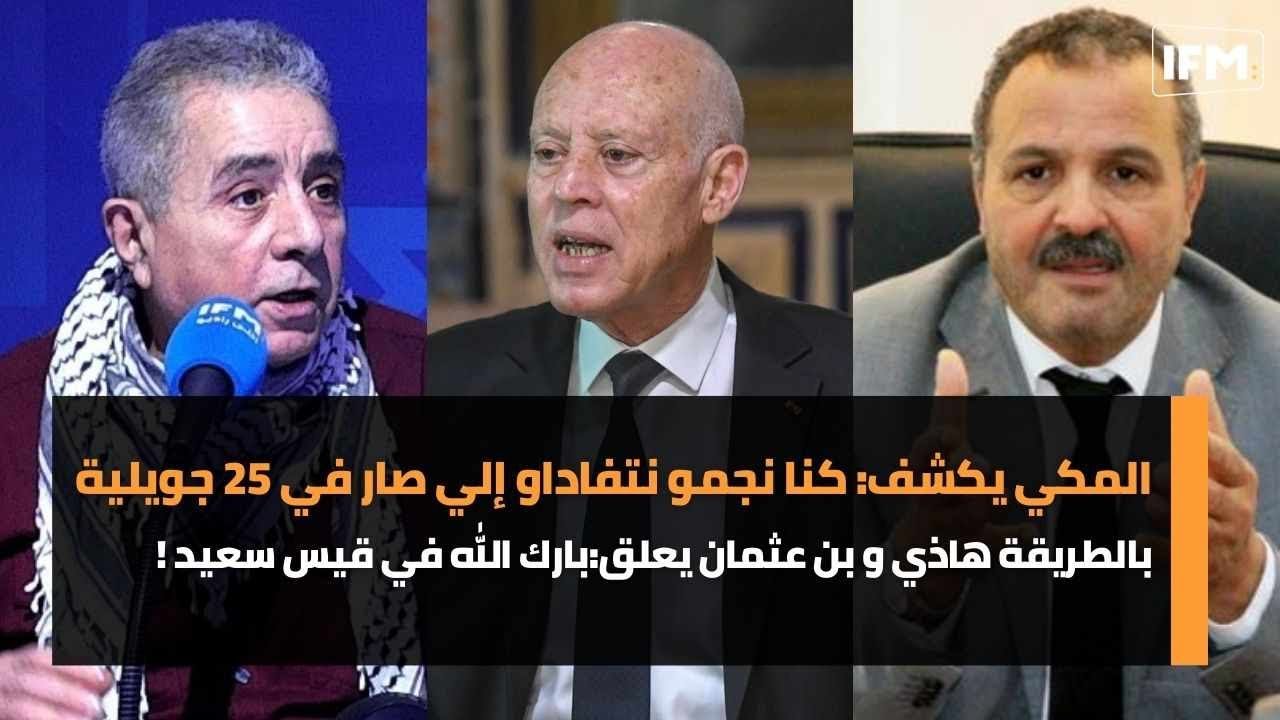 المكي يكشف:كنا نجمو نتفاداو إلي صار في 25 جويلية بالطريقة هاذي وبن عثمان يعلق:بارك الله في قيس سعيد!