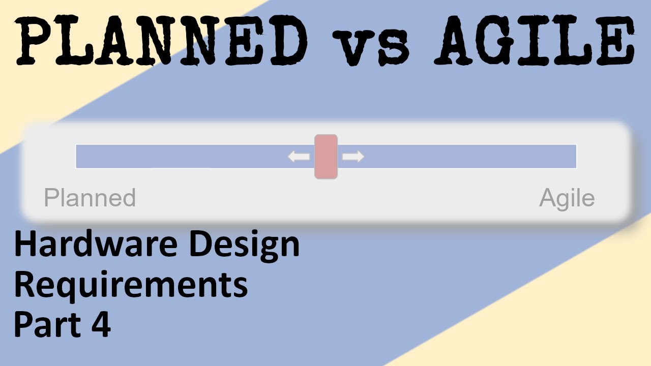 How To Balance PLANNED and AGILE Methods | Hardware Design and Developing Requirements Part 4