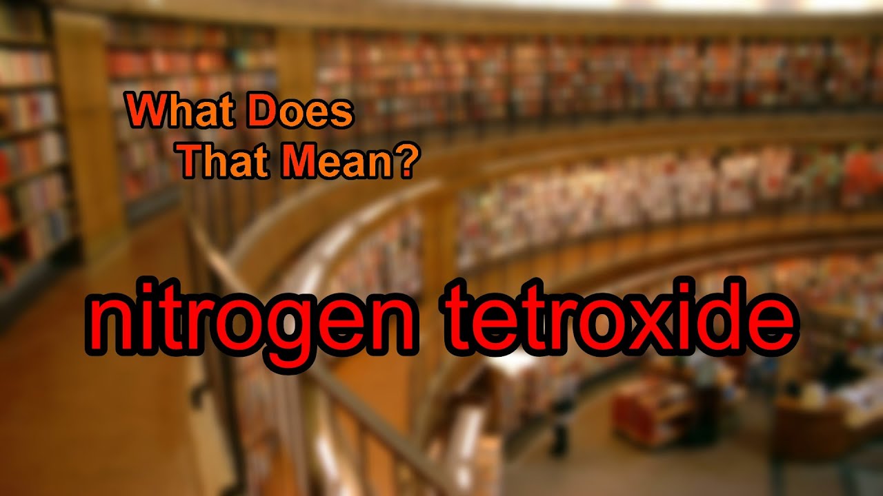 What does nitrogen tetroxide mean?