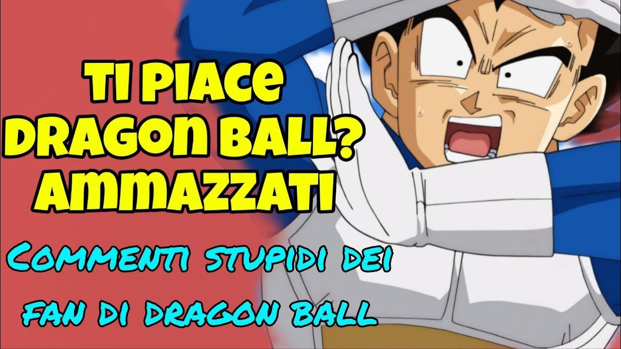TI PIACE DRAGON BALL? AMMAZZATI! - Commenti STUPIDI dei FAN di Dragon Ball