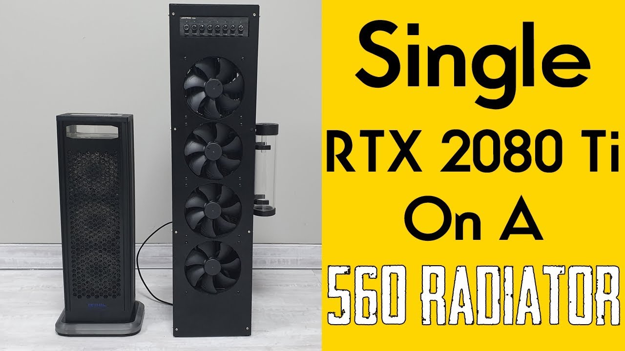 A Single RTX 2080 Ti on a 560 Radiator!