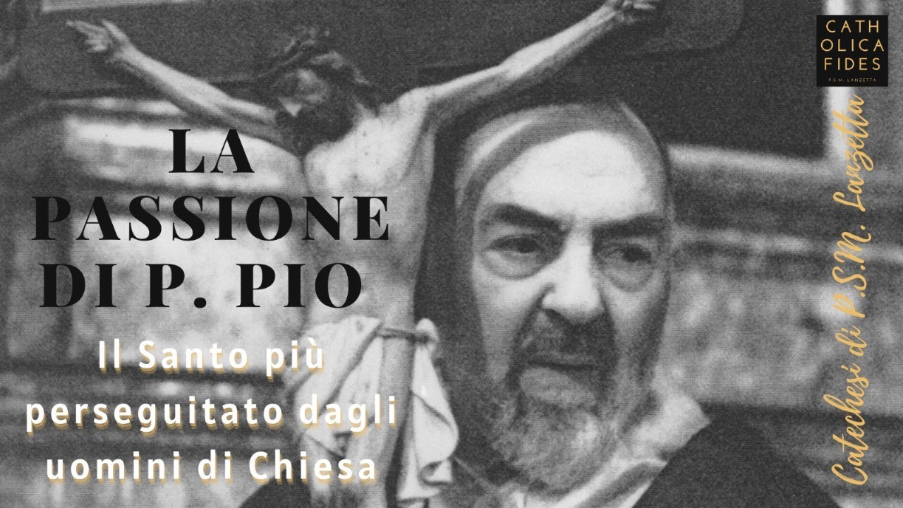 La Passione di P. Pio. Il Santo più perseguitato dagli uomini di Chiesa