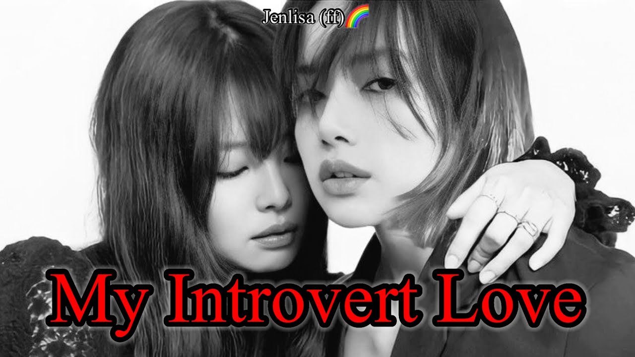 “My Introvert Love” - Jenlisa (ff)🤍 @jenlisakim