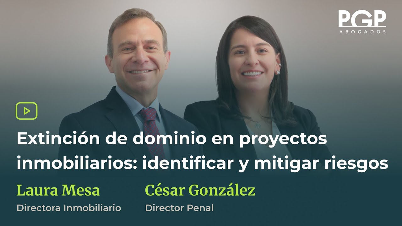 Extinción de dominio en proyectos inmobiliarios: identificar y mitigar riesgos | PGP Abogados