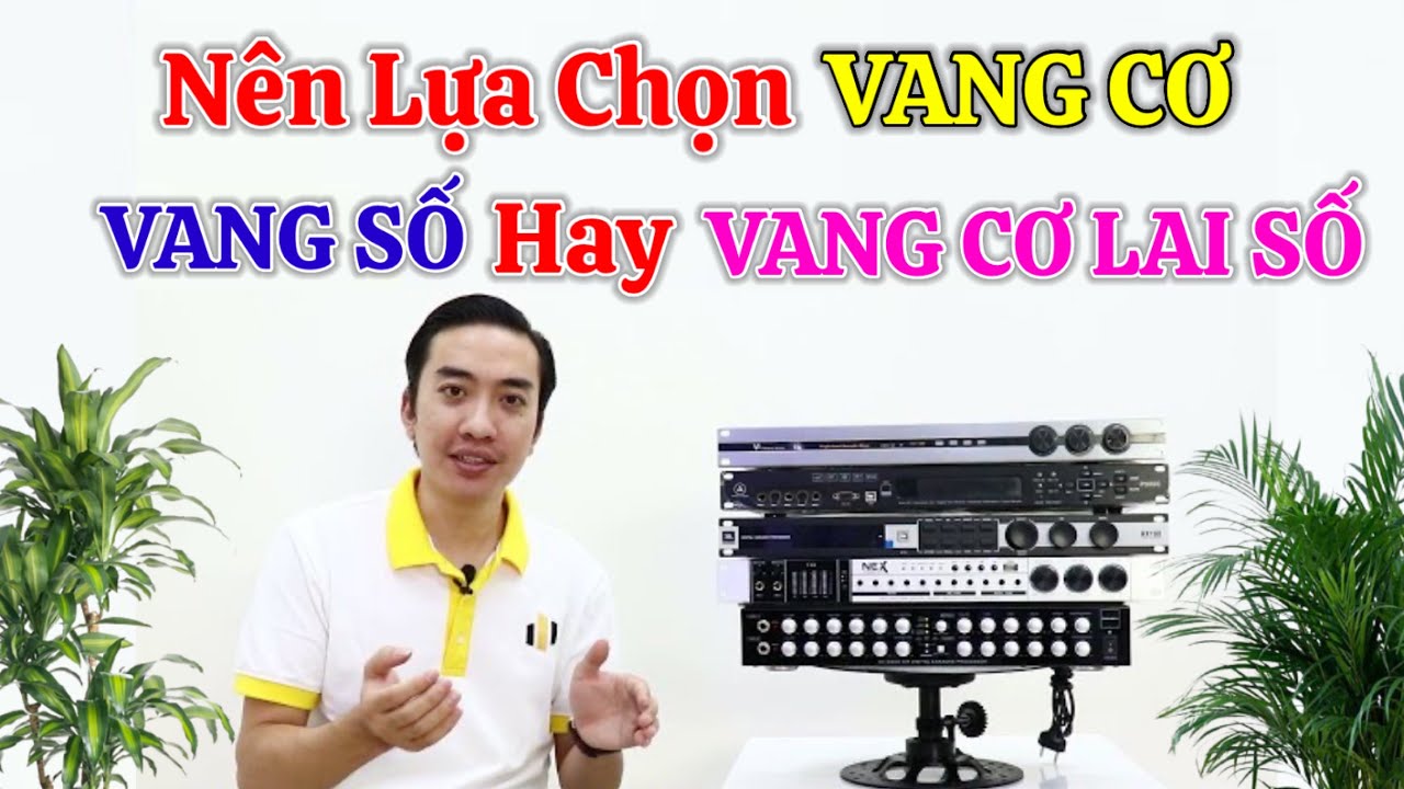 Chọn VANG SỐ hay VANG CƠ hoặc VANG CƠ LAI SỐ cho d&agrave;n &acirc;m thanh
