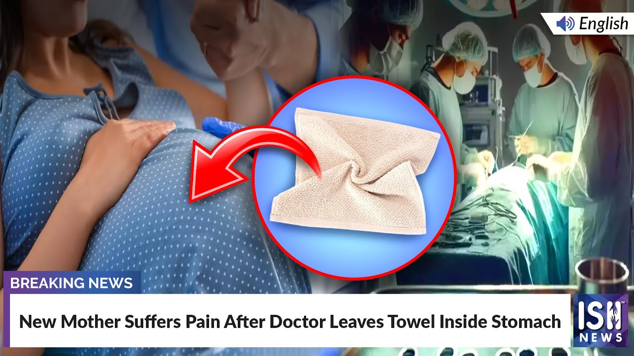 New Mother Suffers Pain After Doctor Leaves Towel Inside Stomach | ISH News