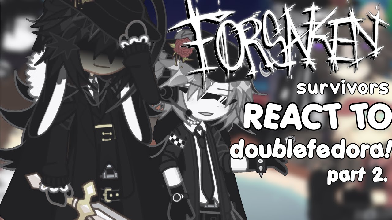 ✦ 🧺 . [ FORSAKEN REACT TO - doublefedora ] || reaction video || TW: ships ‼️ || PART 2 . || enjoy 😼🫶