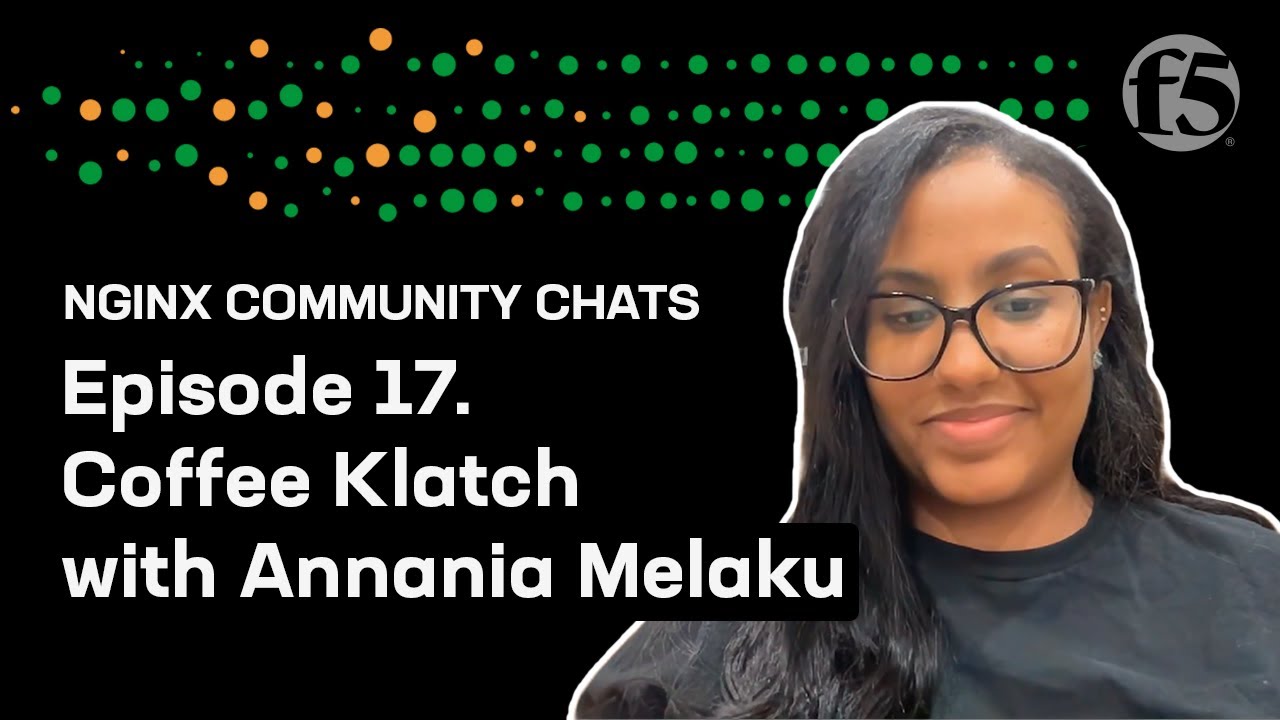 Coffee Klatch with Annania Melaku – NGINX Community Chats – Ep. 17