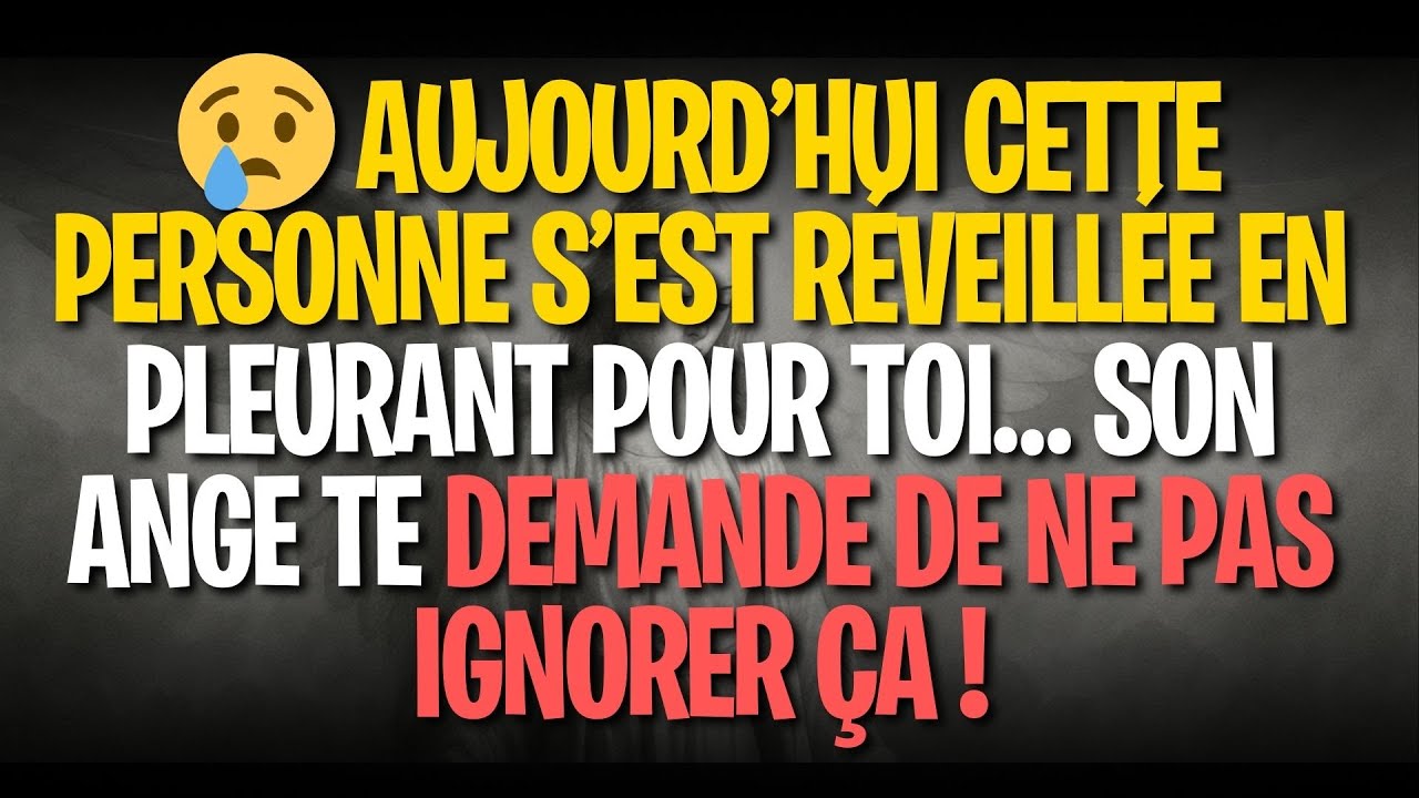 😢 AUJOURD’HUI CETTE PERSONNE S’EST RÉVEILLÉE EN PLEURANT POUR TOI… SON ANGE TE DEMANDE DE NE PAS ...