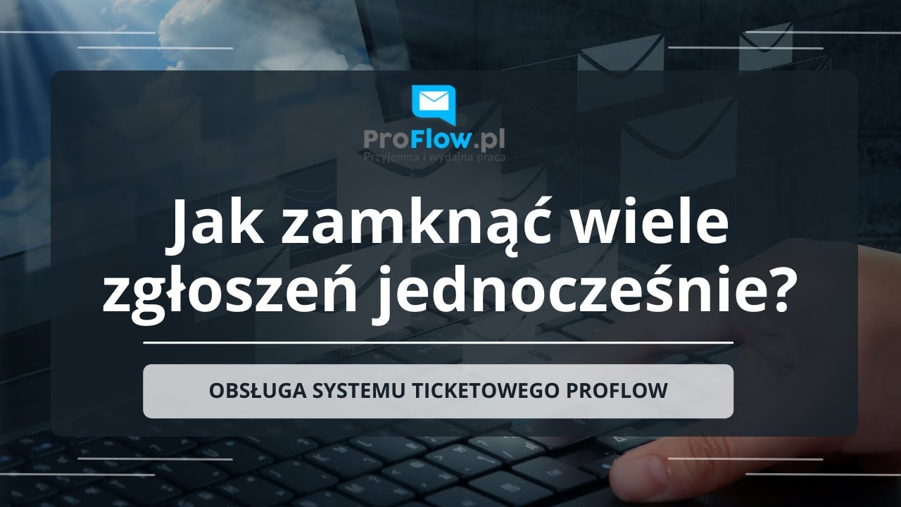 [System ticketowy ProFlow] Jak zamknąć wiele zgłoszeń?