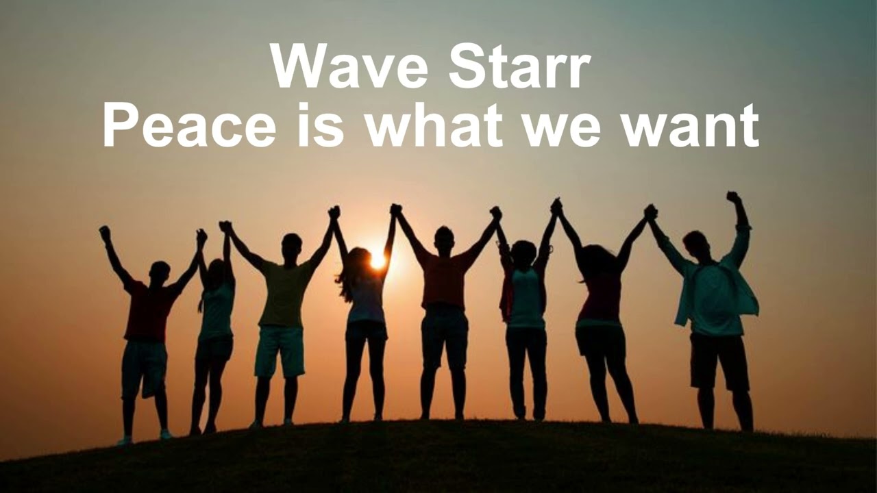 Wave Starr, Peace Is What We Want