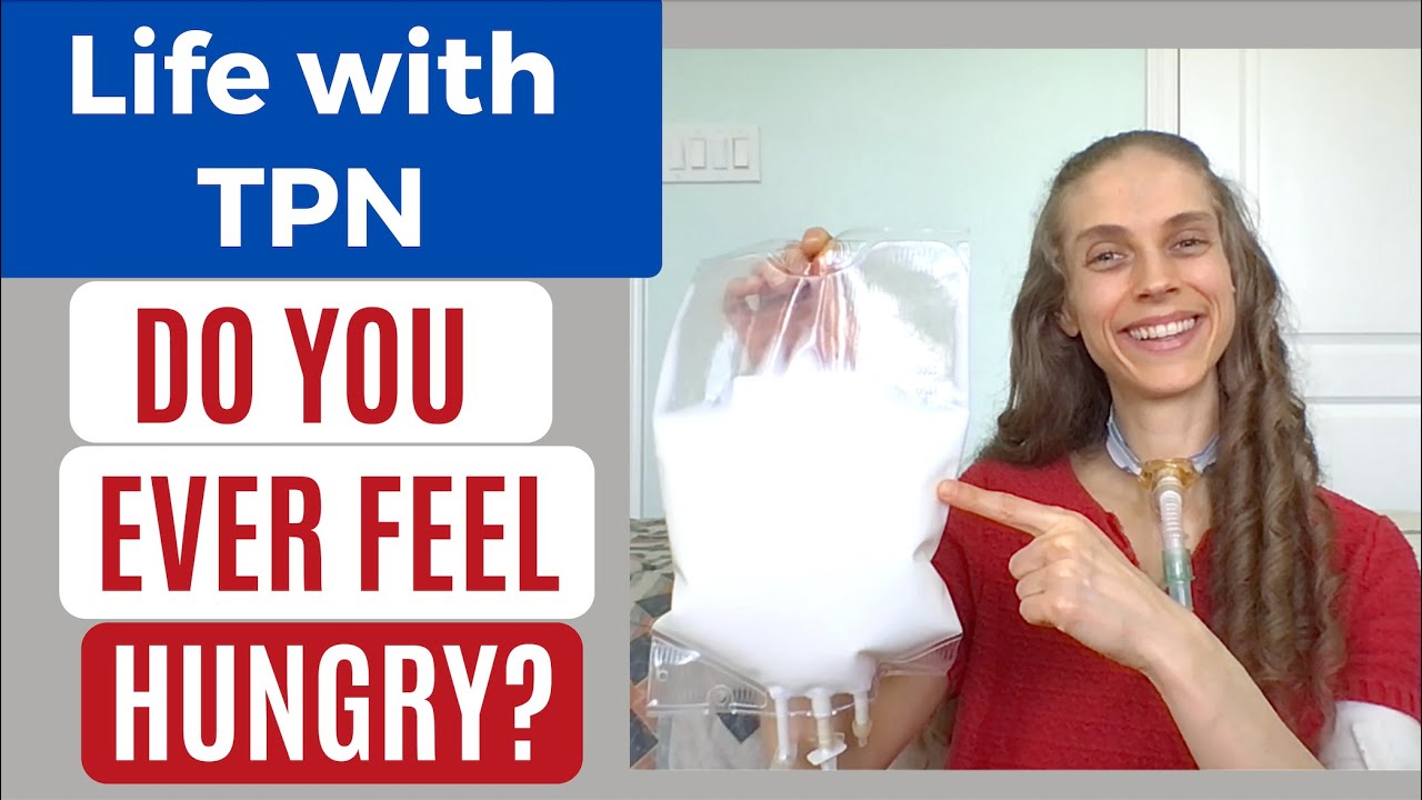 Life with IV Nutrition (TPN). Do You Ever Feel Hungry? Intravenous Nutrition FAQ