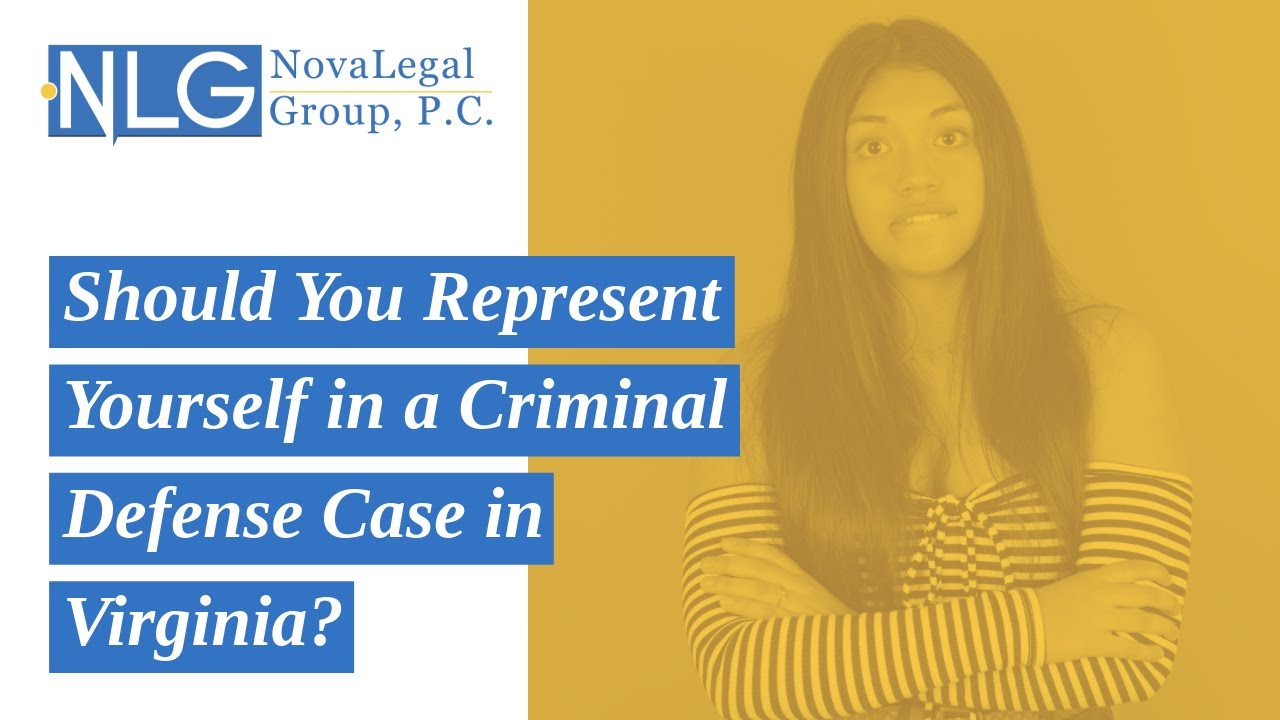 Should You Represent Yourself in a Criminal Defense Case in Virginia? | Contact NovaLegalGroup, P.C.