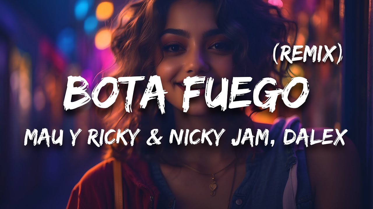 Mau y Ricky & Nicky Jam, Dalex - BOTA FUEGO (Remix) (Letra / Lyrics)