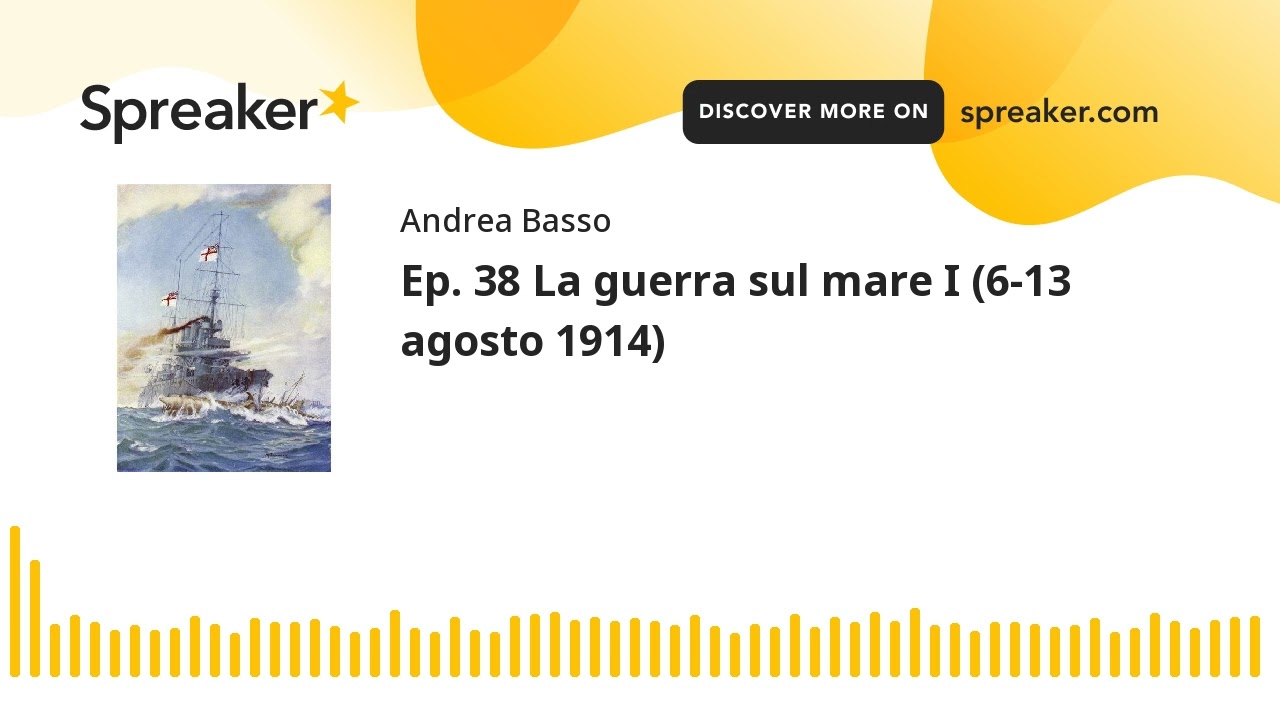 Ep. 38 La guerra sul mare I (6-13 agosto 1914) (parte 1 di 3, creato con Spreaker)