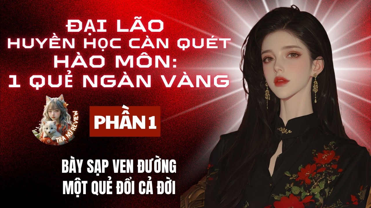 PHẦN 1: ĐẠI LÃO HUYỀN HỌC CÀN QUÉT HÀO MÔN: MỘT QUẺ NGÀN VÀNG: BÀY SẠP VEN ĐƯỜNG, MỘT QUẺ ĐỔI CẢ ĐỜI