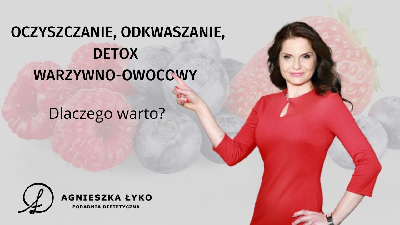 Oczyszczanie, odkwaszanie, detox. Dlaczego warto przeprowadzić każdego lata? Agnieszka Łyko-dietetyk