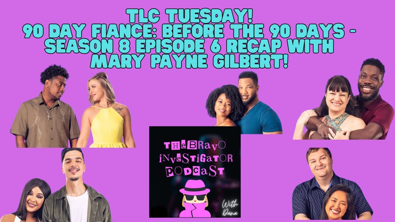 TLC Tuesday 90 Day Fiance: Before the 90 Days - Season 8 Episode 6 Recap with Mary Payne Gilbert!
