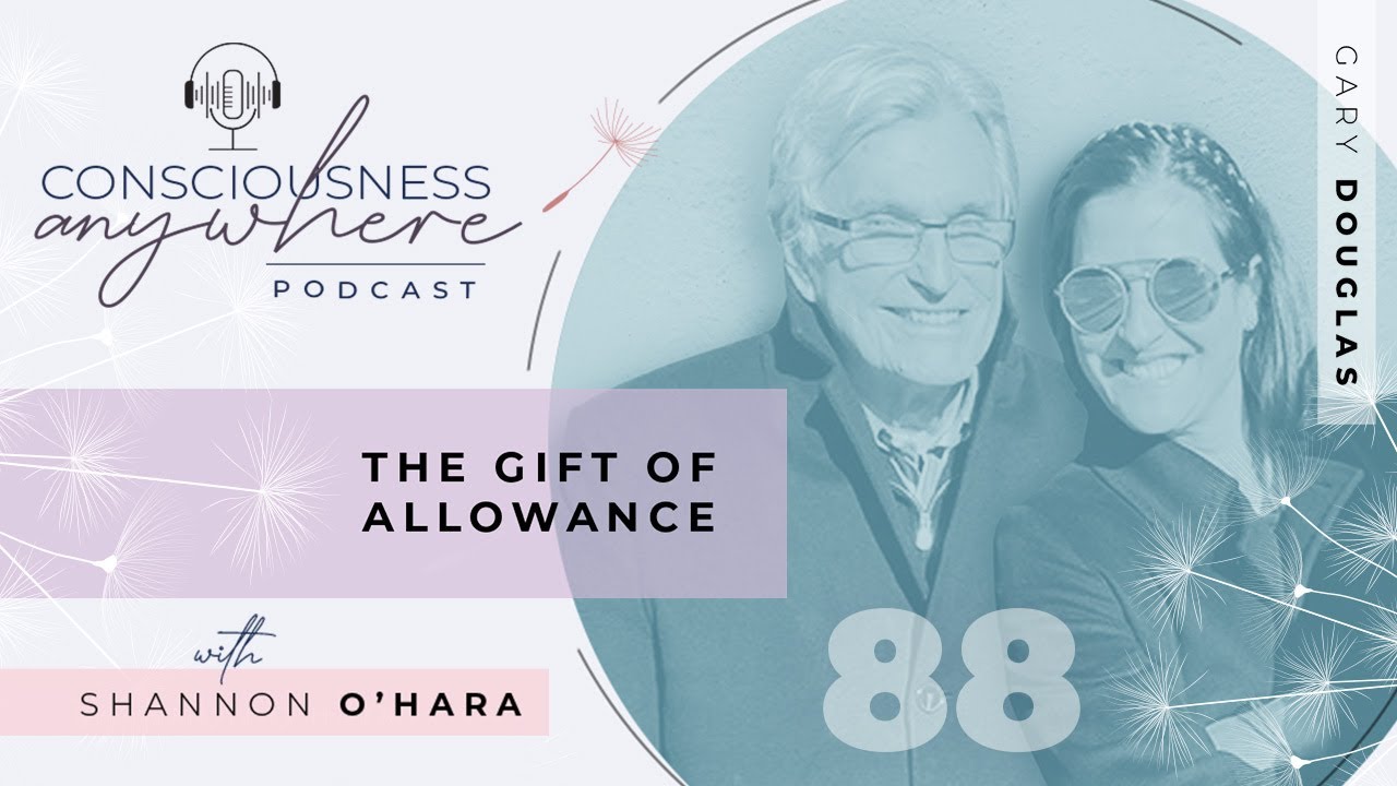 E88 The Gift of Allowance  | Consciousness Anywhere Podcast: @ShannonOHara