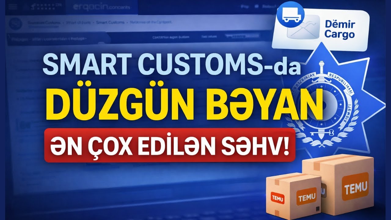 Temudan Alınan Məhsulları Smart Customs-da Düzgün Bəyan Etmək (ƏN ÇOX EDİLƏN SƏHV)