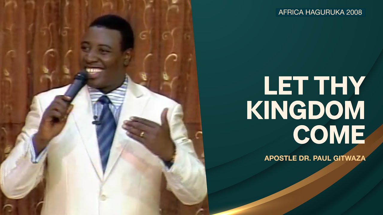 Let Your Kingdom Come | Africa Haguruka 2008 | Apostle Dr. Paul Gitwaza