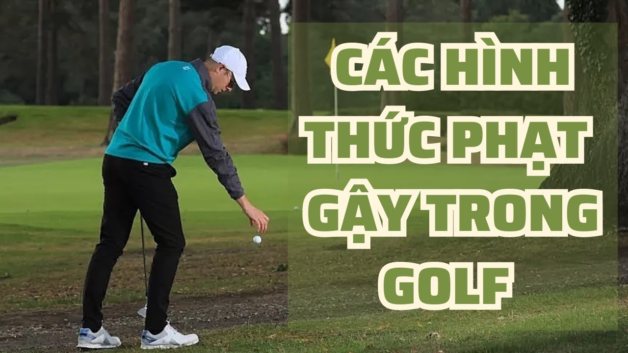 CÁC HÌNH THỨC PHẠT GẬY TRONG GOLF