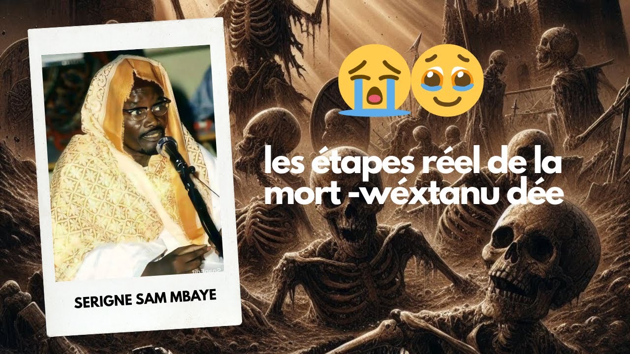 les étapes réel de la mort -wéxtanu dée Par : SERIGNE SAM MBAYE 😭😭