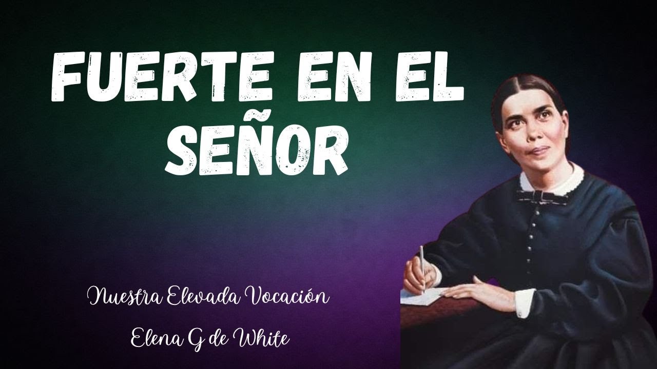 16 de enero - Fuerte en el Señor - nuestra elevada vocación - Elena G de White