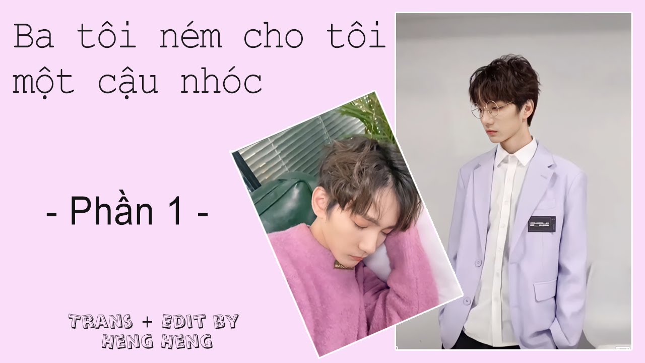[VIETSUB] |BA TÔI NÉM CHO TÔI MỘT CẬU NHÓC|- PHẦN 1