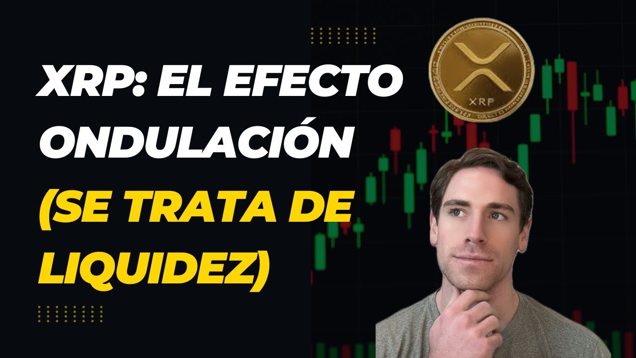 XRP: El Efecto Ondulaci&oacute;n (Se Trata De Liquidez) 🌊