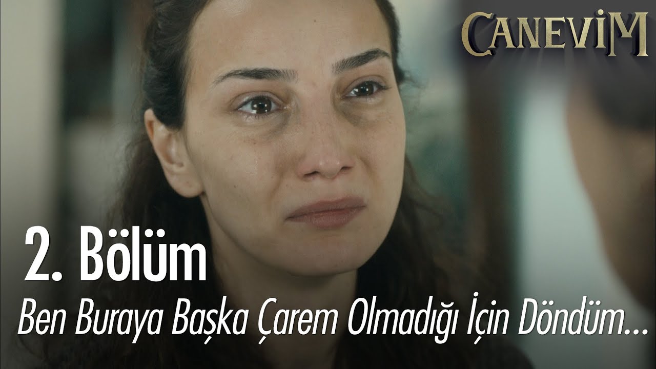Ben buraya başka çarem olmadığı için döndüm... - Canevim 2. Bölüm
