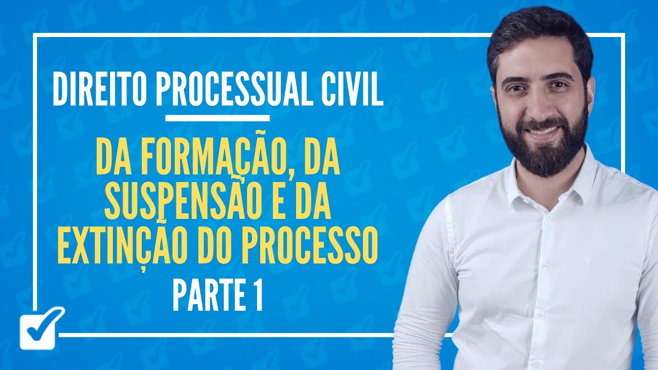 07. Da Formação, da Suspensão e da Extinção do Processo (art. 312 a 317) Parte 1 Prof. João Liberato