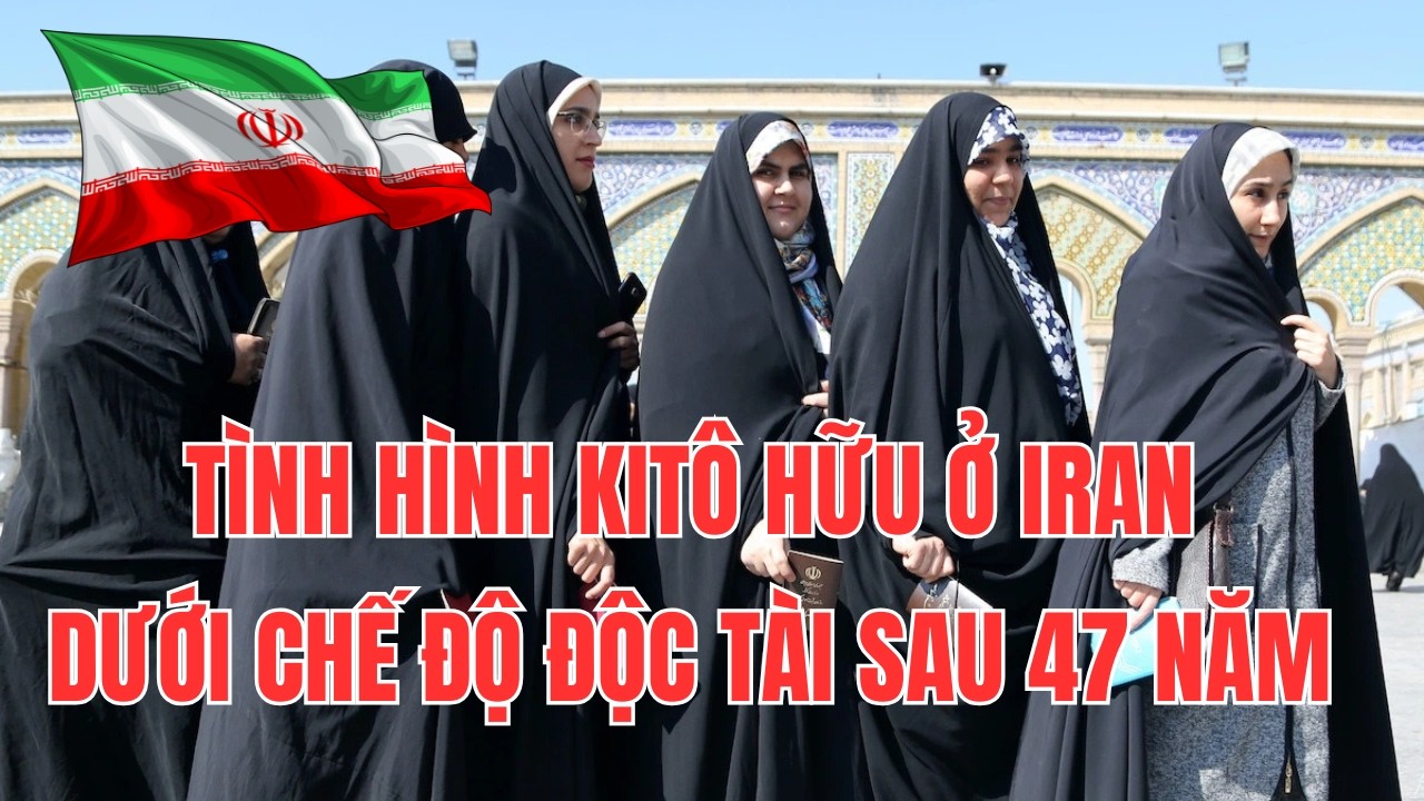 Tình Hình Kitô Hữu Tại Iran Trước Những Thách Thức Sau 47 Năm Bị Đàn Áp Nặng Nề