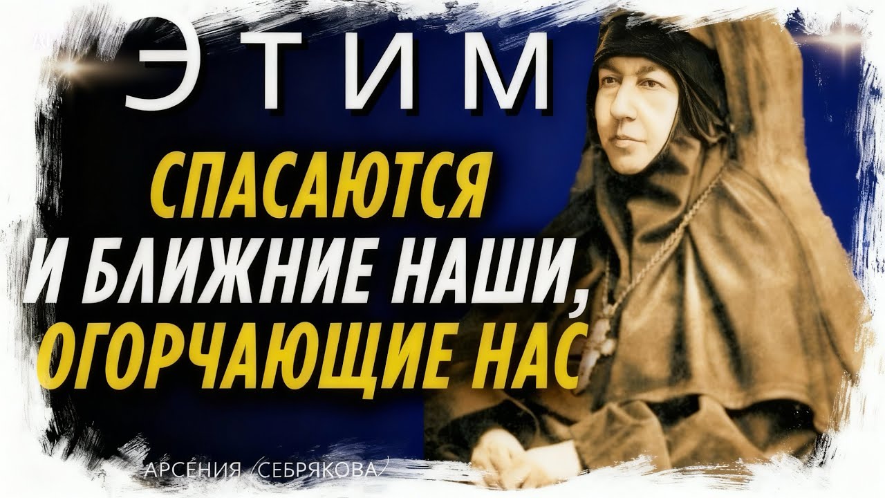 ЭТИМ СПАСАЮТСЯ БЛИЖНИЕ  наши, Огорчающие нас! Преподобная Арсения (Себрякова). Аудиокнига