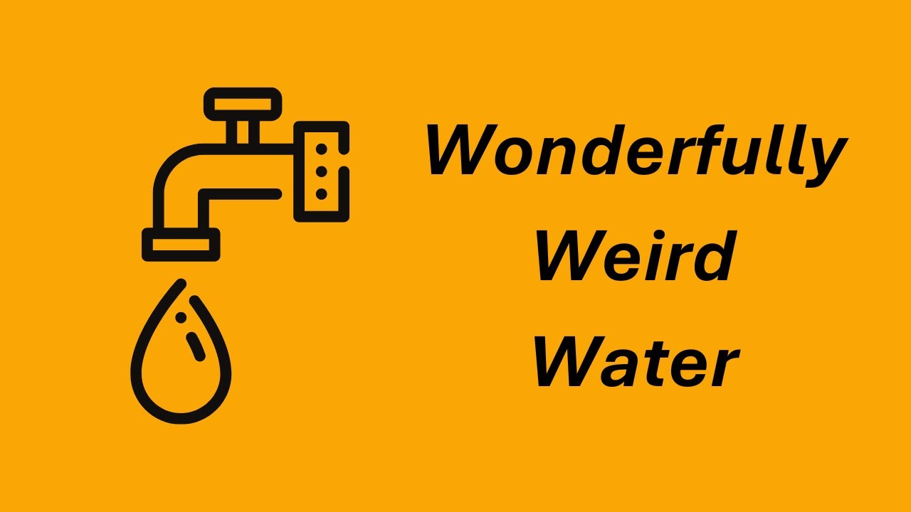 Why is water wonderfully weird?
