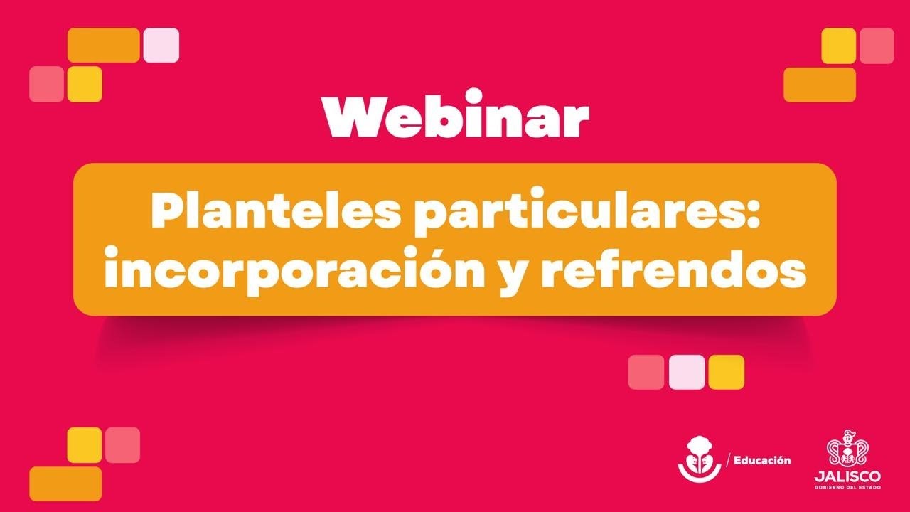 Webinar - Planteles Particulares Incorporación y Refrendos