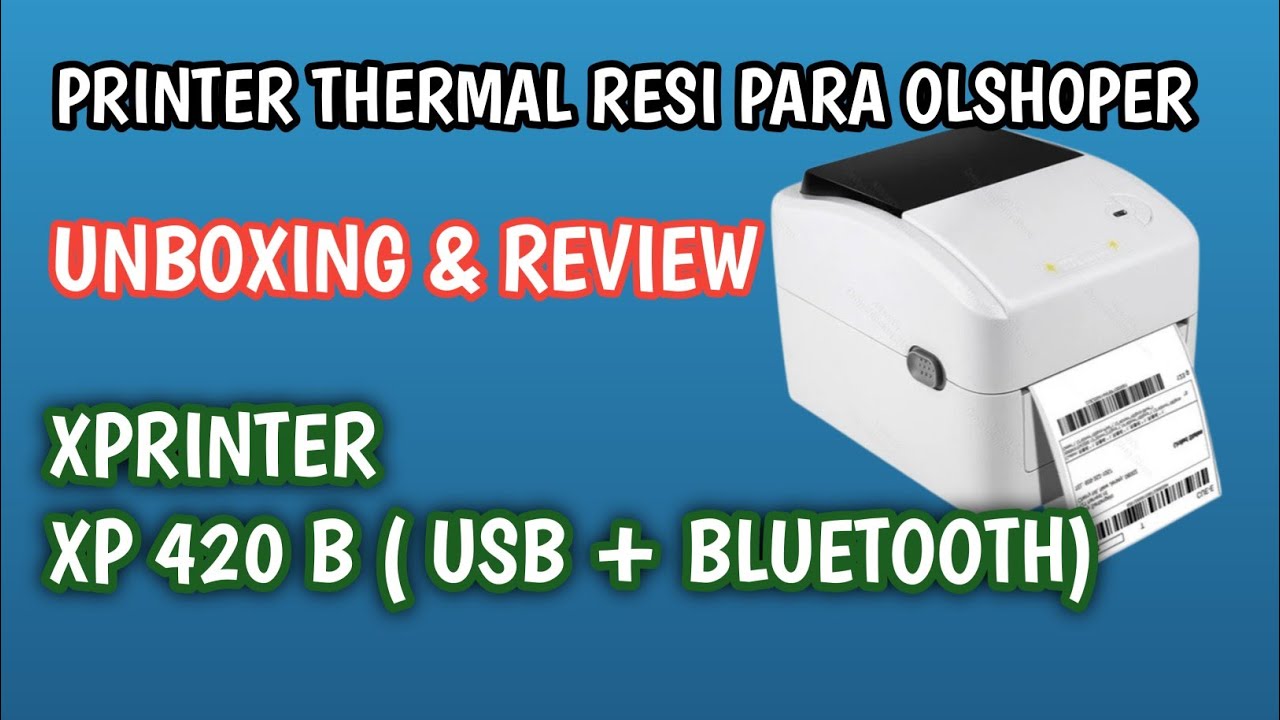 Unboxing & Review Lengkap Xprinter XP-420B: Printer Thermal Bluetooth untuk Bisnis Online