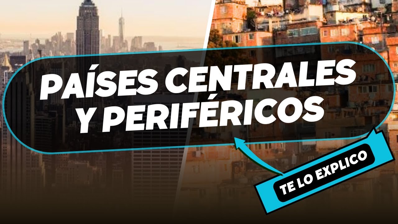 Países Centrales y Periféricos/ Explicación Fácil