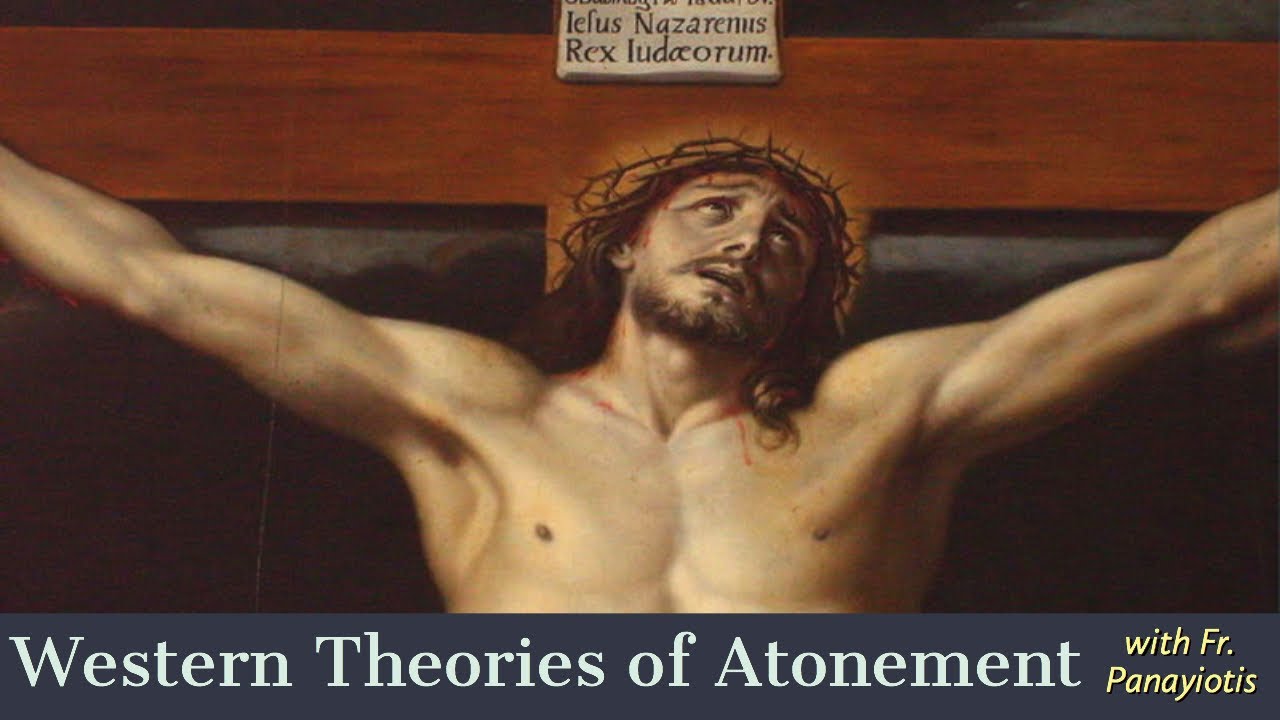 Western Theories of Atonement by Fr. Panayiotis PhD